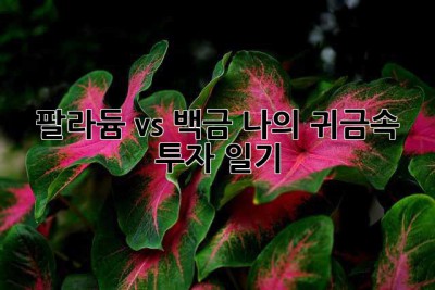 팔라듐 vs 백금: 나의 귀금속 투자 일기