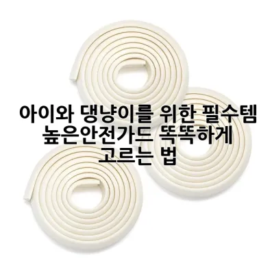 아이와 댕냥이를 위한 필수템! 높은안전가드 똑똑하게 고르는 법