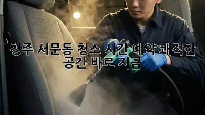 청주 서문동 청소 시간 예약: 쾌적한 공간, 바로 지금!