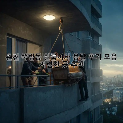 춘천 죽림동 원룸이사 용달 후기 모음 & 저렴한 곳 추천!  📦🚚