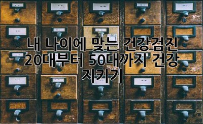 내 나이에 맞는 건강검진: 20대부터 50대까지 건강 지키기