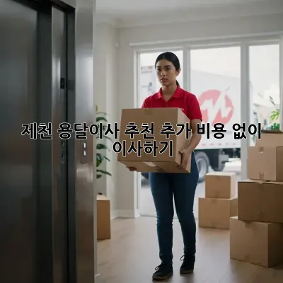 제천 용달이사 추천: 추가 비용 없이 이사하기!