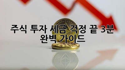 주식 투자, 세금 걱정 끝! 3분 완벽 가이드